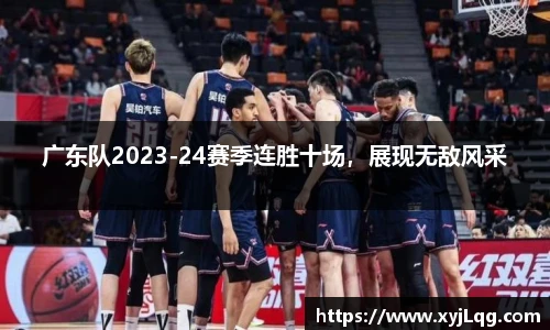 广东队2023-24赛季连胜十场，展现无敌风采