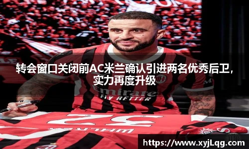转会窗口关闭前AC米兰确认引进两名优秀后卫，实力再度升级
