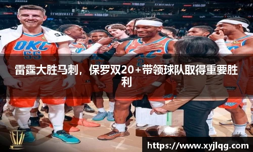 雷霆大胜马刺，保罗双20+带领球队取得重要胜利
