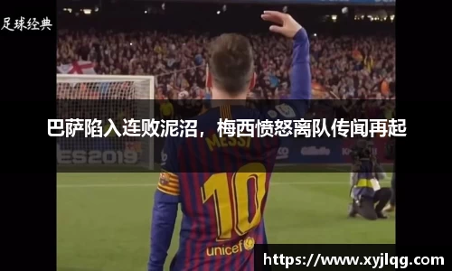 巴萨陷入连败泥沼，梅西愤怒离队传闻再起