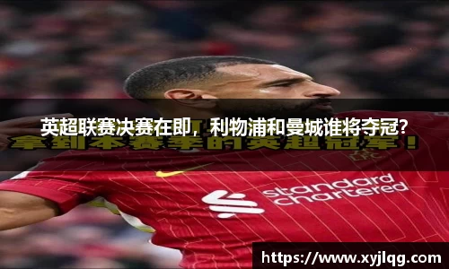 英超联赛决赛在即，利物浦和曼城谁将夺冠？