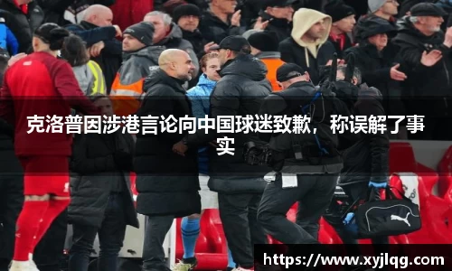 克洛普因涉港言论向中国球迷致歉，称误解了事实