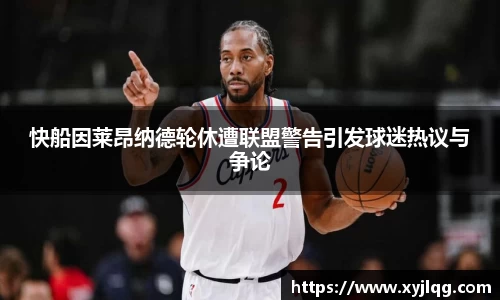 快船因莱昂纳德轮休遭联盟警告引发球迷热议与争论