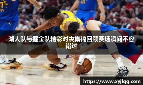 湖人队与掘金队精彩对决集锦回顾赛场瞬间不容错过