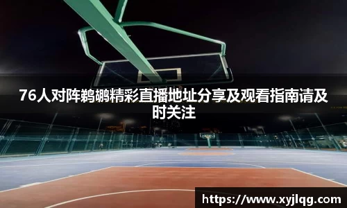 76人对阵鹈鹕精彩直播地址分享及观看指南请及时关注